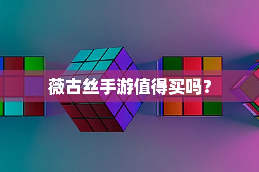 薇古丝手游值得买吗？