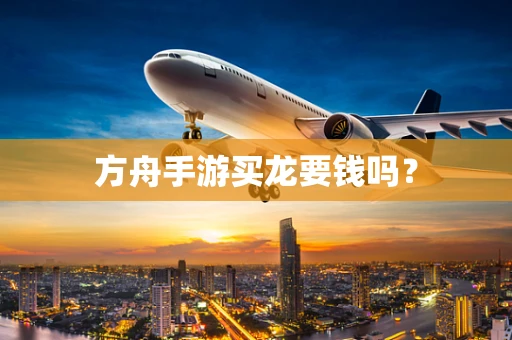 方舟手游买龙要钱吗？