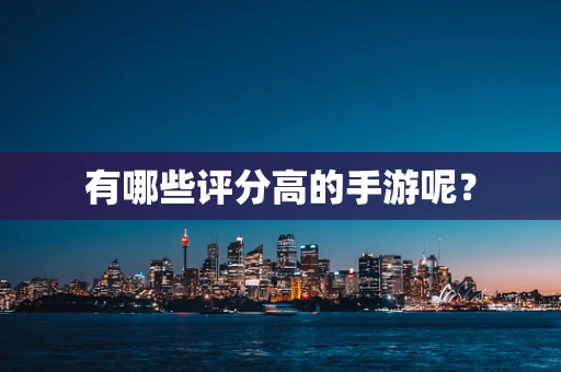 有哪些评分高的手游呢？