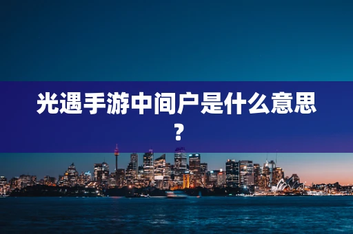 光遇手游中间户是什么意思？