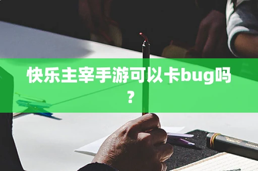快乐主宰手游可以卡bug吗？