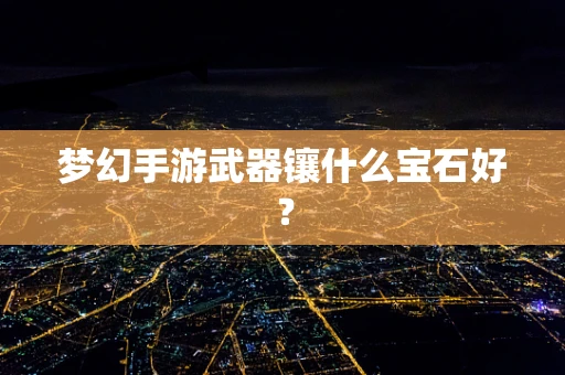 梦幻手游武器镶什么宝石好？